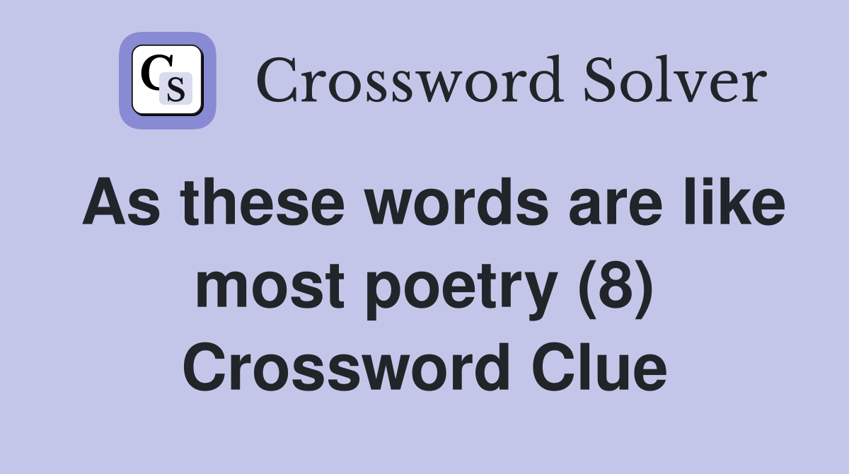 As these words are like most poetry (8) - Crossword Clue Answers